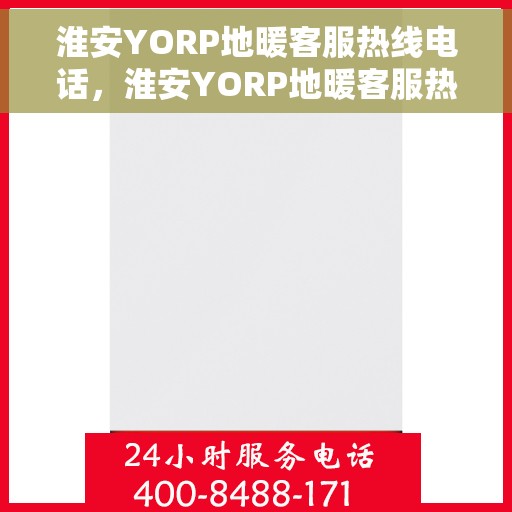 淮安YORP地暖客服热线电话,淮安YORP地暖客服热线官方电话揭秘 淮安YORP地暖客服热线电话,淮安YORP地暖客服热线官方电话揭秘