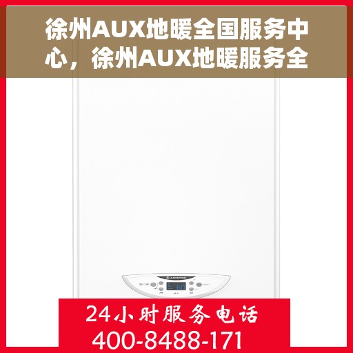 徐州AUX地暖全国服务中心，徐州AUX地暖服务全国中心，专业品质，温暖千万家