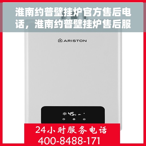 淮南约普壁挂炉官方售后电话，淮南约普壁挂炉售后服务热线及电话公布