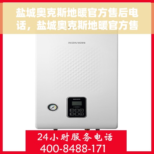 盐城奥克斯地暖官方售后电话，盐城奥克斯地暖官方售后热线电话公布