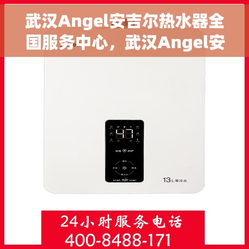 武汉Angel安吉尔热水器全国服务中心，武汉Angel安吉尔热水器全国服务中心，专业维修与贴心服务一体化