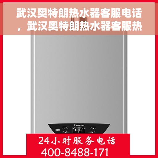 武汉奥特朗热水器客服电话，武汉奥特朗热水器客服热线及售后服务支持