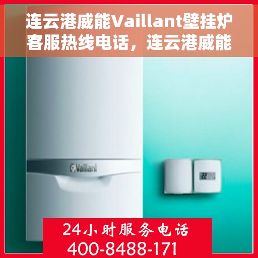 连云港威能Vaillant壁挂炉客服热线电话，连云港威能Vaillant壁挂炉客服热线详解