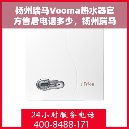 扬州瑞马Vooma热水器官方售后电话多少，扬州瑞马Vooma热水器售后电话及官方维修服务热线