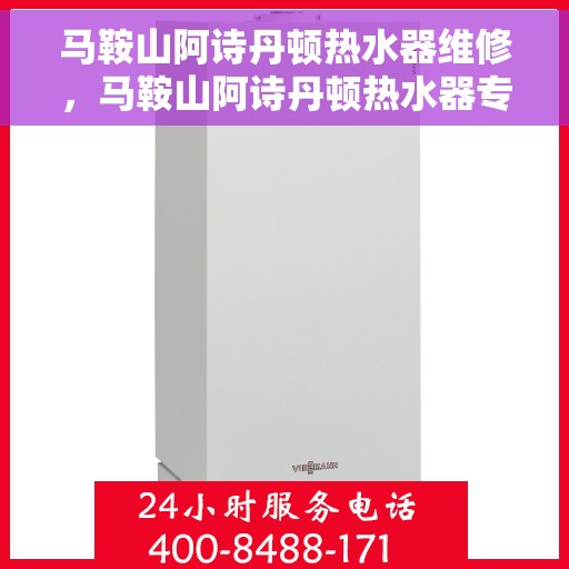 马鞍山阿诗丹顿热水器维修，马鞍山阿诗丹顿热水器专业维修服务