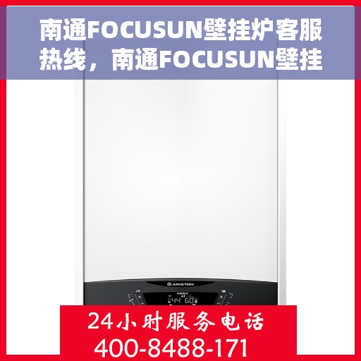 南通FOCUSUN壁挂炉客服热线，南通FOCUSUN壁挂炉客户服务热线，专业解答，温馨服务