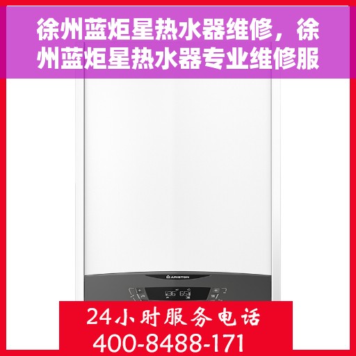 徐州蓝炬星热水器维修，徐州蓝炬星热水器专业维修服务