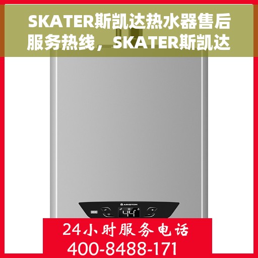 SKATER斯凯达热水器售后服务热线，SKATER斯凯达热水器售后服务热线，专业团队，贴心服务