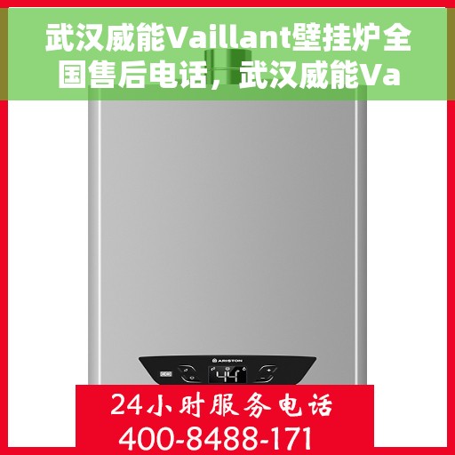 武汉威能Vaillant壁挂炉全国售后电话，武汉威能Vaillant壁挂炉售后全国服务热线及维修指南