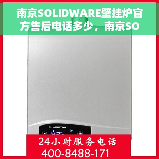 南京SOLIDWARE壁挂炉官方售后电话多少，南京SOLIDWARE壁挂炉售后电话及维修服务指南