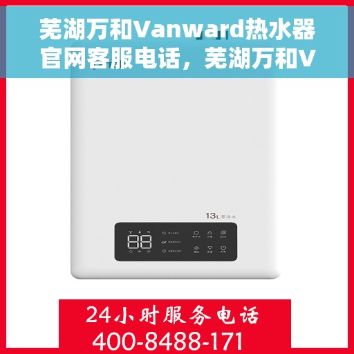 芜湖万和Vanward热水器官网客服电话，芜湖万和Vanward热水器官网客服热线及售后服务电话