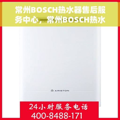 常州BOSCH热水器售后服务中心，常州BOSCH热水器售后服务中心，专业维修与优质服务并重