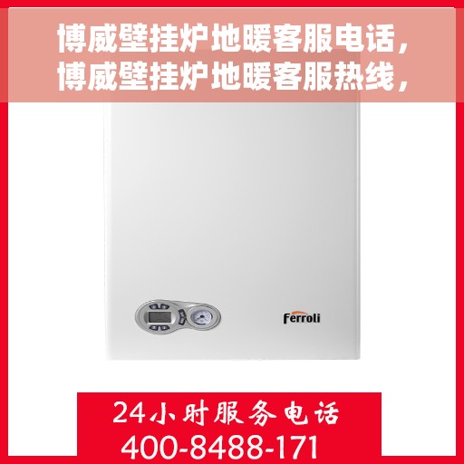 博威壁挂炉地暖客服电话，博威壁挂炉地暖客服热线，专业解答与售后无忧