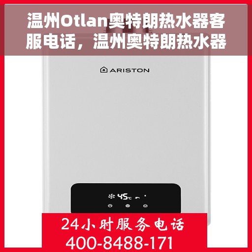 温州Otlan奥特朗热水器客服电话，温州奥特朗热水器官方客服热线