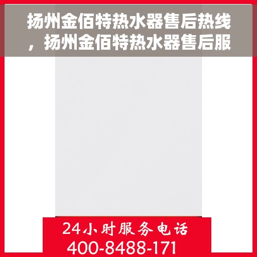 扬州金佰特热水器售后热线，扬州金佰特热水器售后服务热线及维修指南