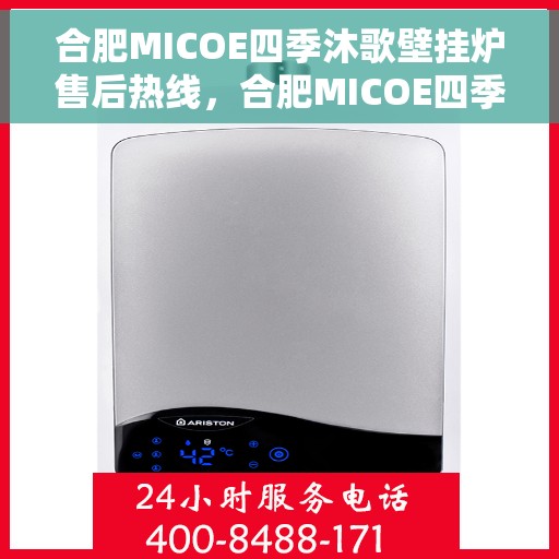 合肥MICOE四季沐歌壁挂炉售后热线，合肥MICOE四季沐歌壁挂炉售后服务热线及维修指南