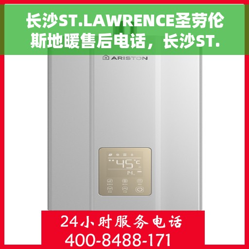 长沙ST.LAWRENCE圣劳伦斯地暖售后电话，长沙ST.LAWRENCE圣劳伦斯地暖售后服务热线及电话大全