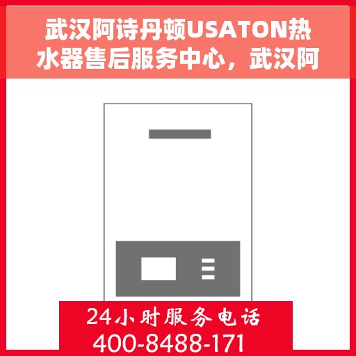 武汉阿诗丹顿USATON热水器售后服务中心，武汉阿诗丹顿USATON热水器售后服务中心，专业维修与贴心服务