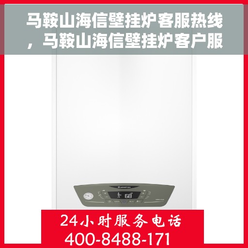 马鞍山海信壁挂炉客服热线，马鞍山海信壁挂炉客户服务热线解析