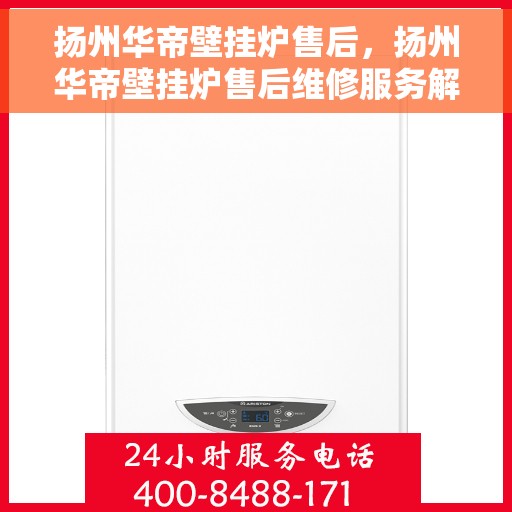 扬州华帝壁挂炉售后，扬州华帝壁挂炉售后维修服务解析