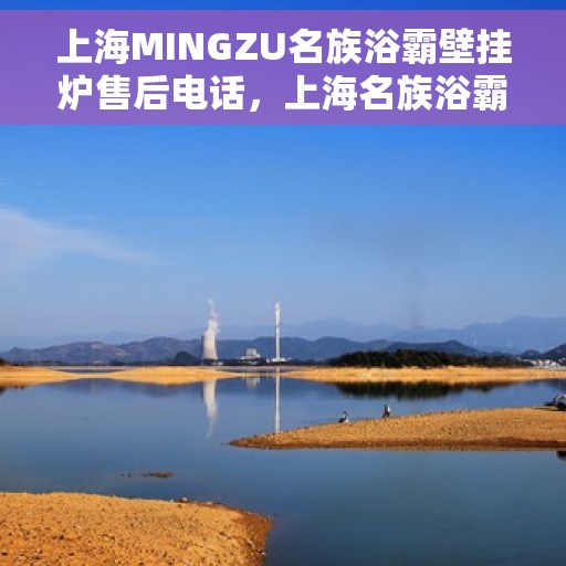 上海MINGZU名族浴霸壁挂炉售后电话，上海名族浴霸壁挂炉售后服务热线及电话详解