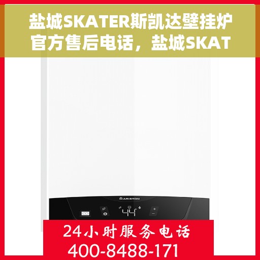 盐城SKATER斯凯达壁挂炉官方售后电话，盐城SKATER斯凯达壁挂炉售后服务中心联系电话