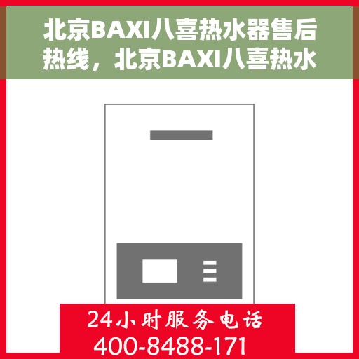 北京BAXI八喜热水器售后热线，北京BAXI八喜热水器售后热线，专业维修与贴心服务一站式解决您的热水难题