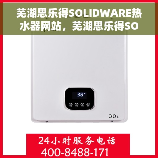 芜湖思乐得SOLIDWARE热水器网站，芜湖思乐得SOLIDWARE热水器，智能温暖，品质生活首选