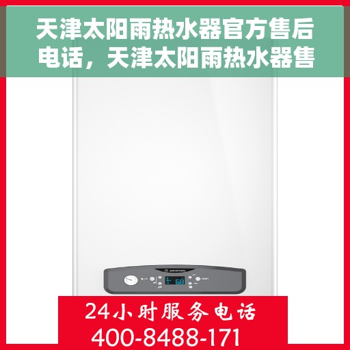 天津太阳雨热水器官方售后电话，天津太阳雨热水器售后官方联系电话及维修服务指南