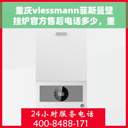 重庆viessmann菲斯曼壁挂炉官方售后电话多少，重庆viessmann菲斯曼壁挂炉售后电话及维修服务指南