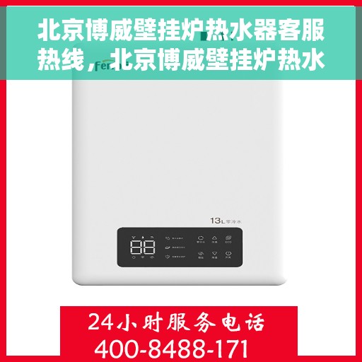 北京博威壁挂炉热水器客服热线，北京博威壁挂炉热水器客服热线，专业维修与售后支持团队为您服务