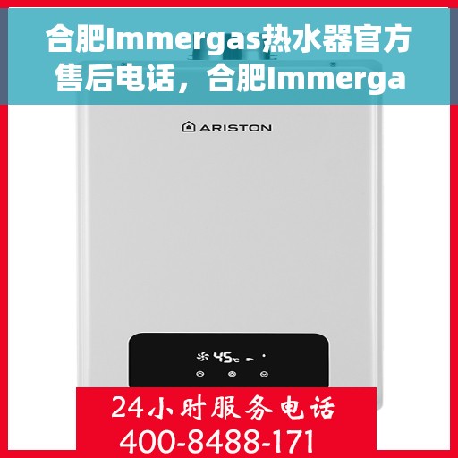 合肥Immergas热水器官方售后电话，合肥Immergas热水器售后官方联系电话及维修服务指南