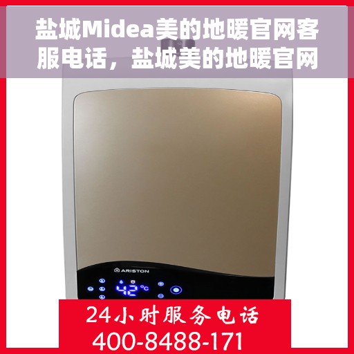 盐城Midea美的地暖官网客服电话,盐城美的地暖官网客服电话服务专线,一站式专业解答与贴心服务体验 盐城Midea美的地暖官网客服电话,盐城美的地暖官网客服电话服务专线,一站式专业解答与贴心服务体验