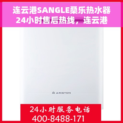 连云港SANGLE桑乐热水器24小时售后热线，连云港SANGLE桑乐热水器全天候售后热线服务保障
