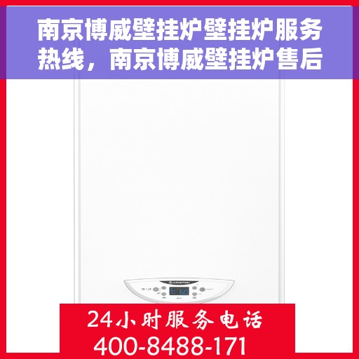 南京博威壁挂炉壁挂炉服务热线，南京博威壁挂炉售后服务热线，专业解决您的壁挂炉问题