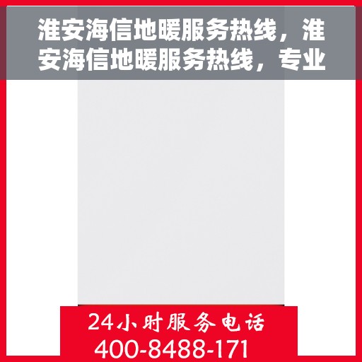 淮安海信地暖服务热线，淮安海信地暖服务热线，专业解决您的温暖需求