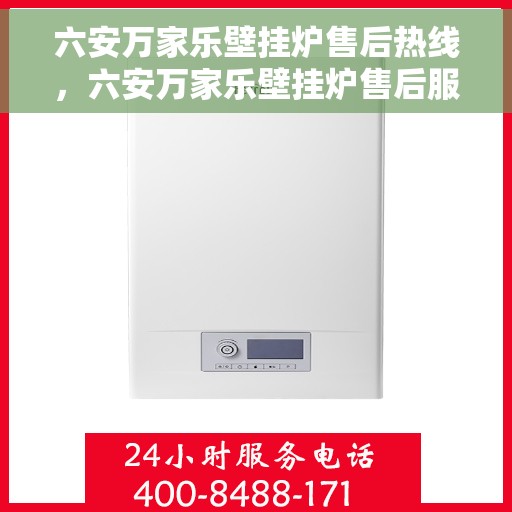 六安万家乐壁挂炉售后热线，六安万家乐壁挂炉售后服务热线，专业解决您的壁挂炉问题