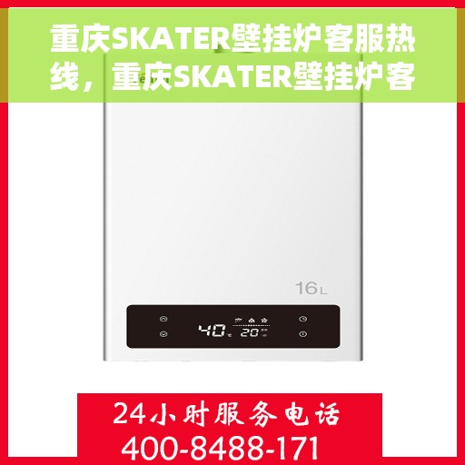 重庆SKATER壁挂炉客服热线，重庆SKATER壁挂炉客服热线，专业解答，温暖您的生活