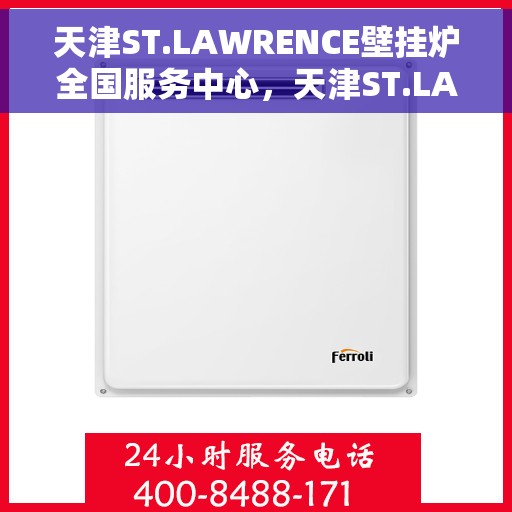 天津ST.LAWRENCE壁挂炉全国服务中心,天津ST.LAWRENCE壁挂炉全国服务中心,专业维修与贴心服务一体化平台 天津ST.LAWRENCE壁挂炉全国服务中心,天津ST.LAWRENCE壁挂炉全国服务中心,专业维修与贴心服务一体化平台