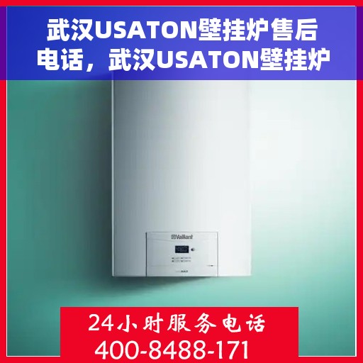 武汉USATON壁挂炉售后电话，武汉USATON壁挂炉售后服务热线及电话全解析