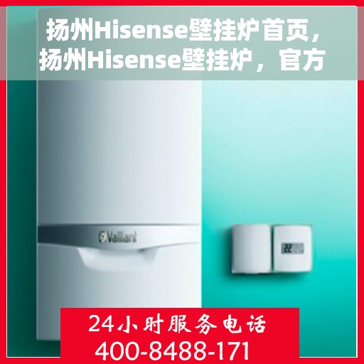 扬州Hisense壁挂炉首页,扬州Hisense壁挂炉,官方首页介绍 扬州Hisense壁挂炉首页,扬州Hisense壁挂炉,官方首页介绍