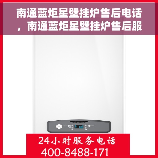 南通蓝炬星壁挂炉售后电话，南通蓝炬星壁挂炉售后服务热线及电话全解析