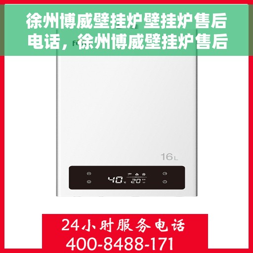 徐州博威壁挂炉壁挂炉售后电话，徐州博威壁挂炉售后服务热线及维修电话大全