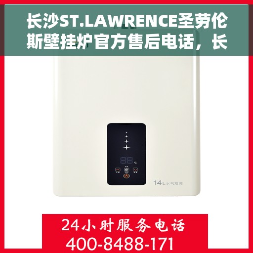 长沙ST.LAWRENCE圣劳伦斯壁挂炉官方售后电话,长沙ST.LAWRENCE圣劳伦斯壁挂炉售后电话及维修服务指南 长沙ST.LAWRENCE圣劳伦斯壁挂炉官方售后电话,长沙ST.LAWRENCE圣劳伦斯壁挂炉售后电话及维修服务指南
