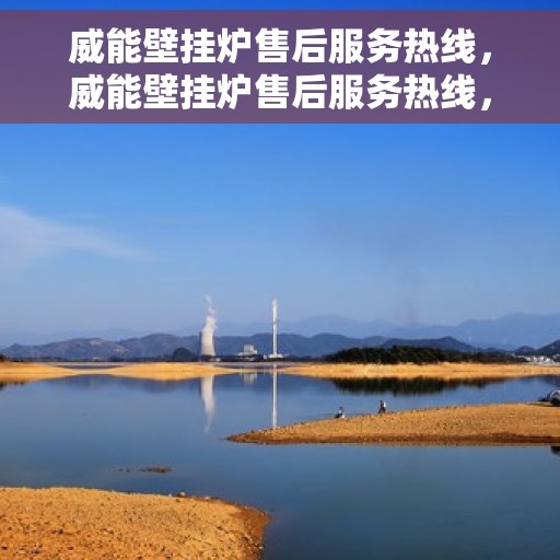 威能壁挂炉售后服务热线，威能壁挂炉售后服务热线，专业团队，贴心服务，为您解决一切问题！