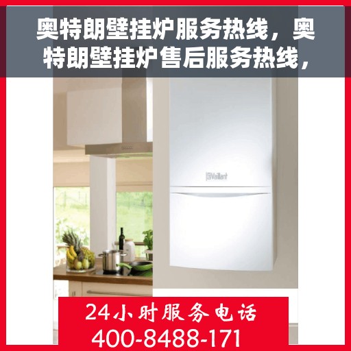 奥特朗壁挂炉服务热线，奥特朗壁挂炉售后服务热线，专业团队，贴心服务