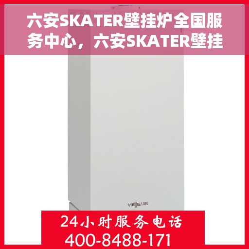 六安SKATER壁挂炉全国服务中心，六安SKATER壁挂炉全国服务中心，专业维修与优质服务并行