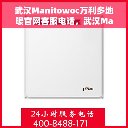 武汉Manitowoc万利多地暖官网客服电话,武汉Manitowoc万利多地暖官方客服热线及咨询电话号码 武汉Manitowoc万利多地暖官网客服电话,武汉Manitowoc万利多地暖官方客服热线及咨询电话号码