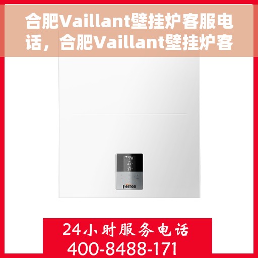 合肥Vaillant壁挂炉客服电话，合肥Vaillant壁挂炉客服热线及售后支持服务解析