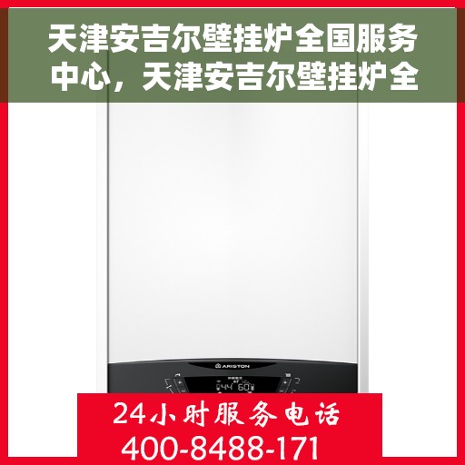 天津安吉尔壁挂炉全国服务中心,天津安吉尔壁挂炉全国服务中心,专业维修与优质服务一站解决 天津安吉尔壁挂炉全国服务中心,天津安吉尔壁挂炉全国服务中心,专业维修与优质服务一站解决